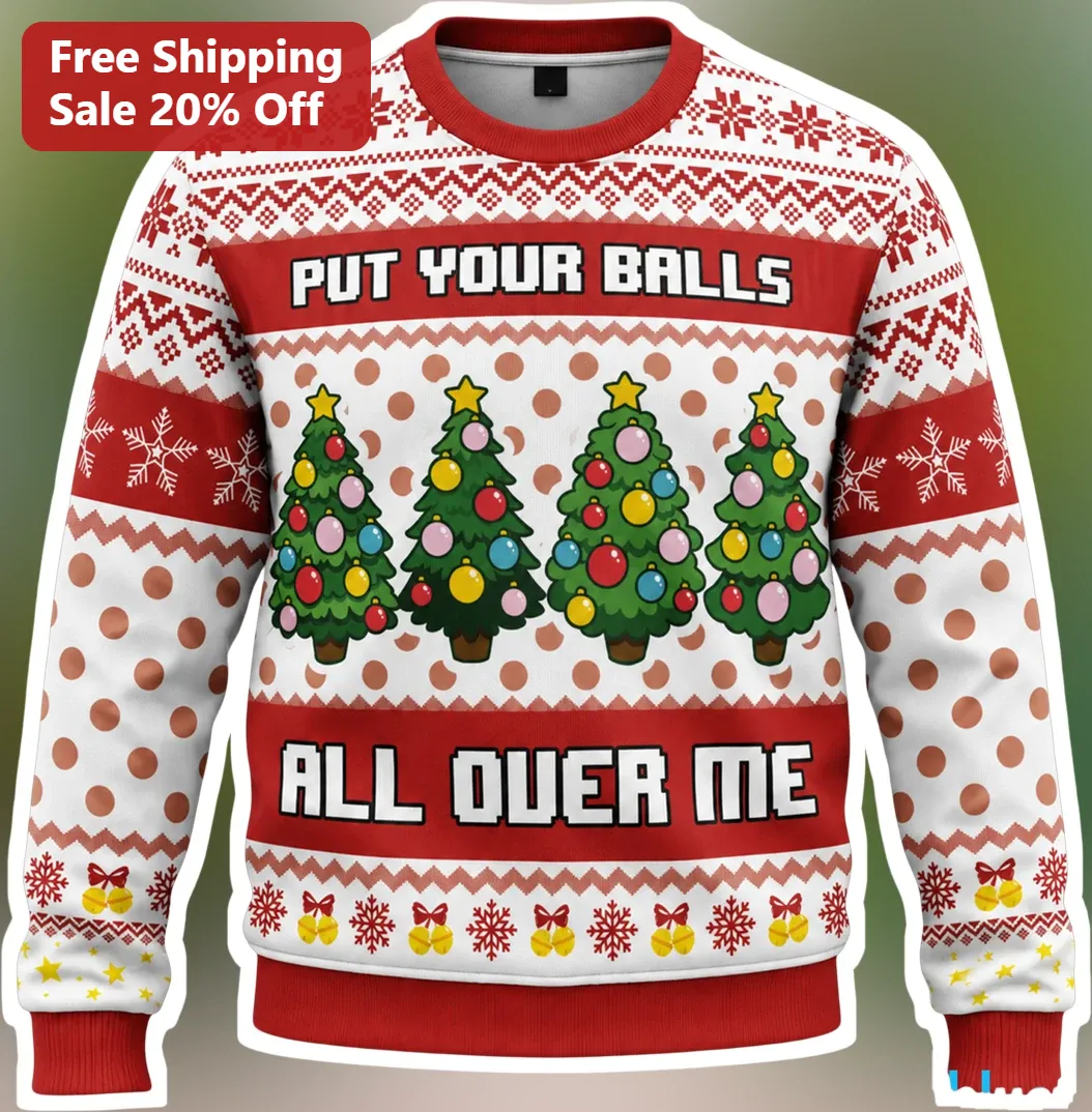 Put Your Balls All Over Me Funny Ugly Christmas Sweatshirt Adult Humor Novelty Crewneck Gift