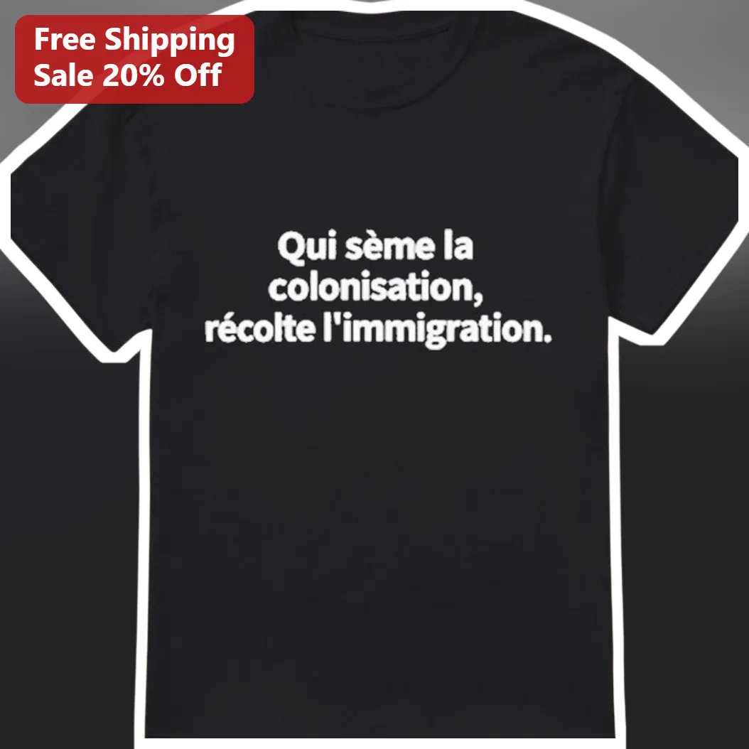 Qui Sème La Colonisation Récolte L'immigration French Political Activism Tee