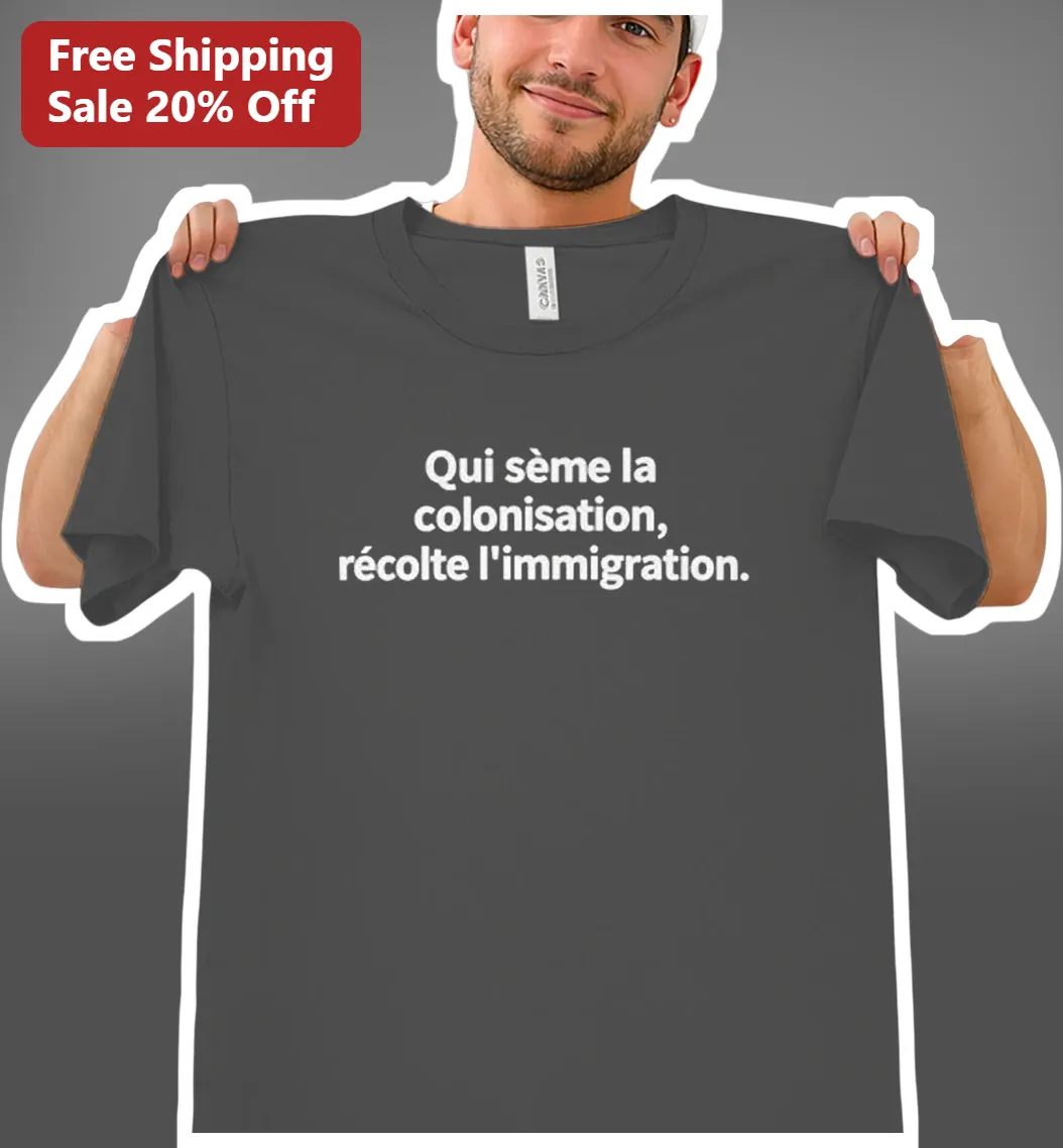 Qui Sème La Colonisation Récolte L'Immigration French Political Slogan Tee Anti-Colonialism Gift