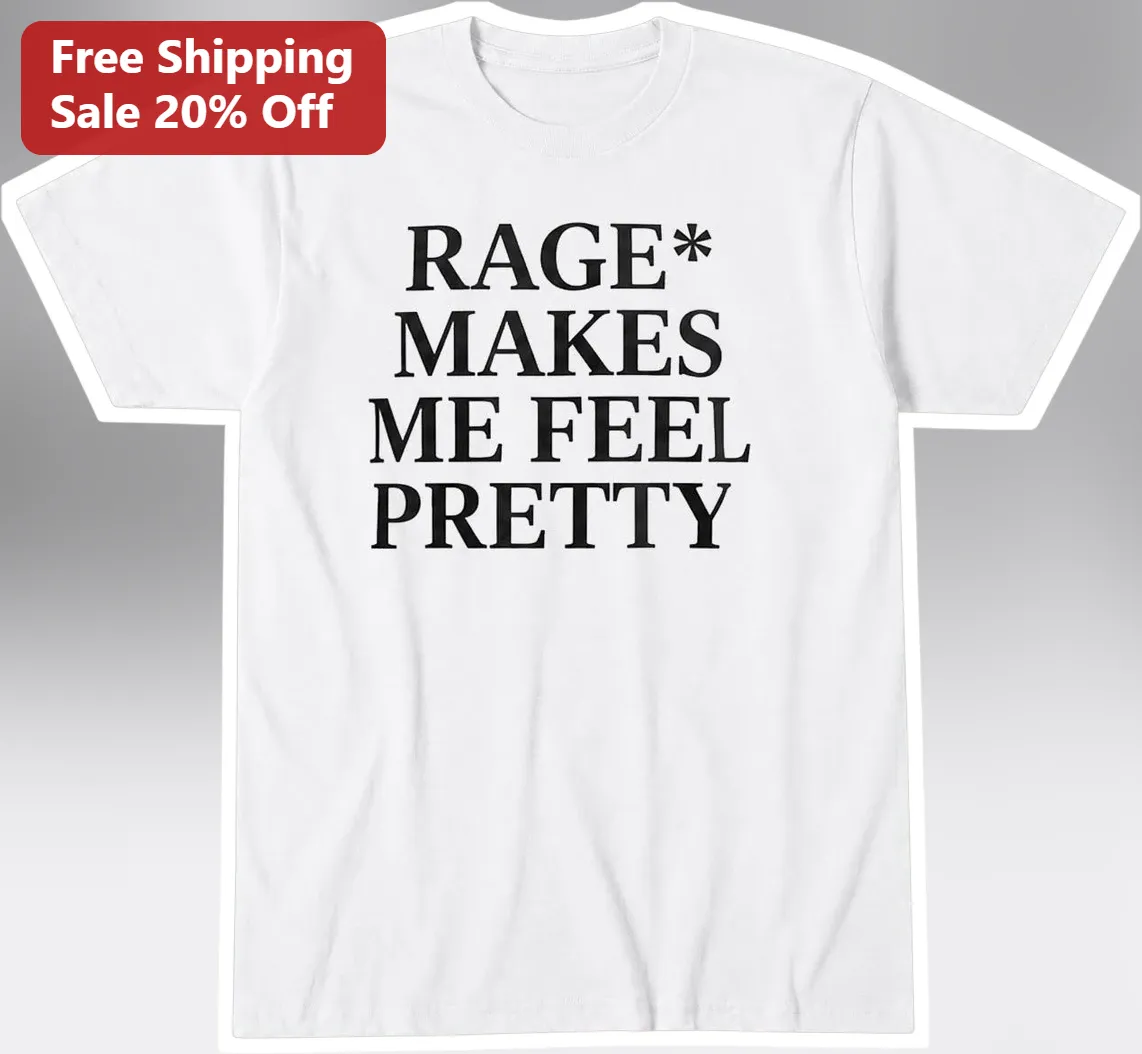 Rage Makes Me Feel Pretty T-Shirt Feminine Rage Meme Tee for Women