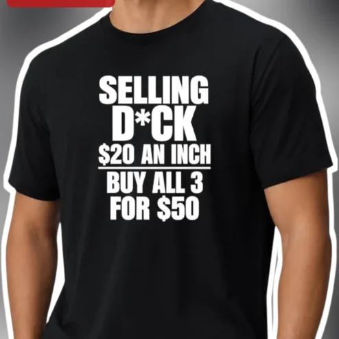 Selling D*ck $20 An Inch Buy All 3 For $50 Funny Adult Humor Tee for Men