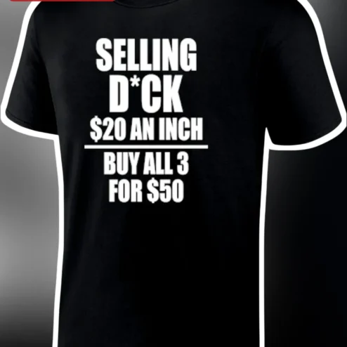 Selling D*ck $20 An Inch Buy All 3 For $50 Funny Adult Novelty Tee Gag Gift for Men