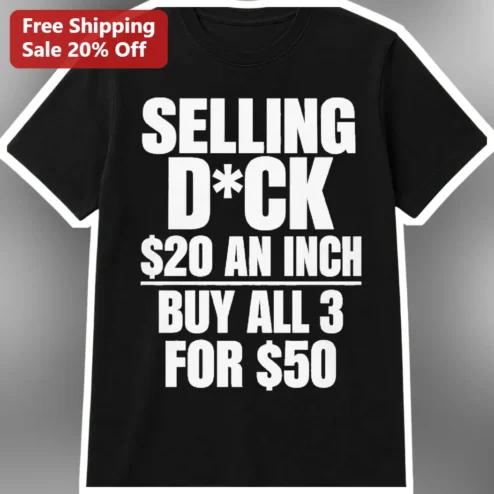 Selling D*ck $20 An Inch Buy All 3 For $50 Viral Meme Tee Gag Gift for Men