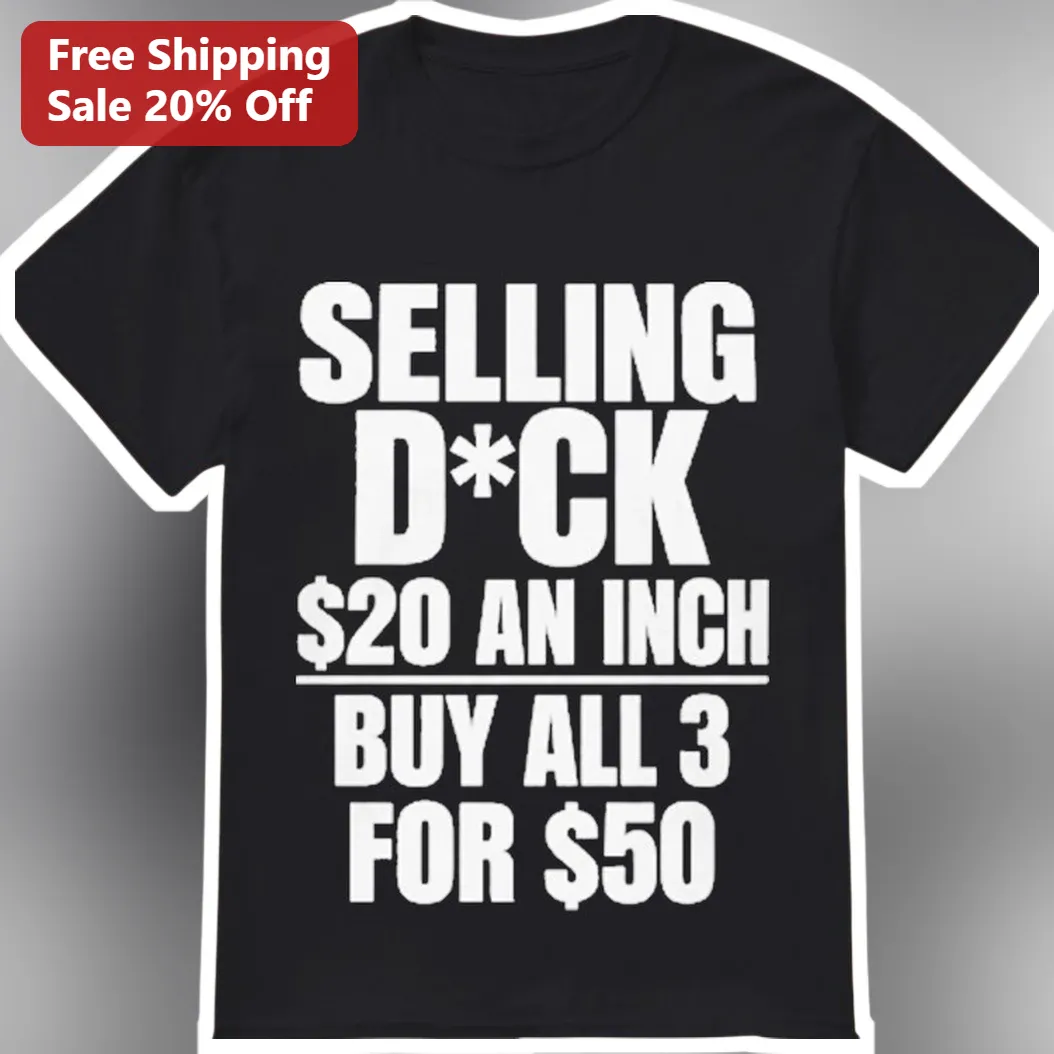 Selling D*ck $20 An Inch Funny Graphic Tee Adult Humor Novelty Shirt Gift for Him