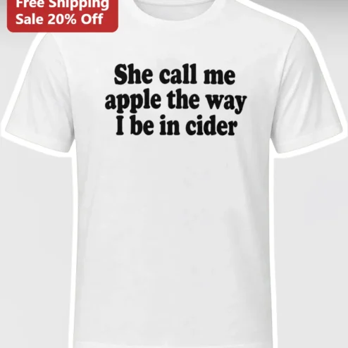 She Call Me Apple The Way I Be In Cider Funny Meme Graphic Tee