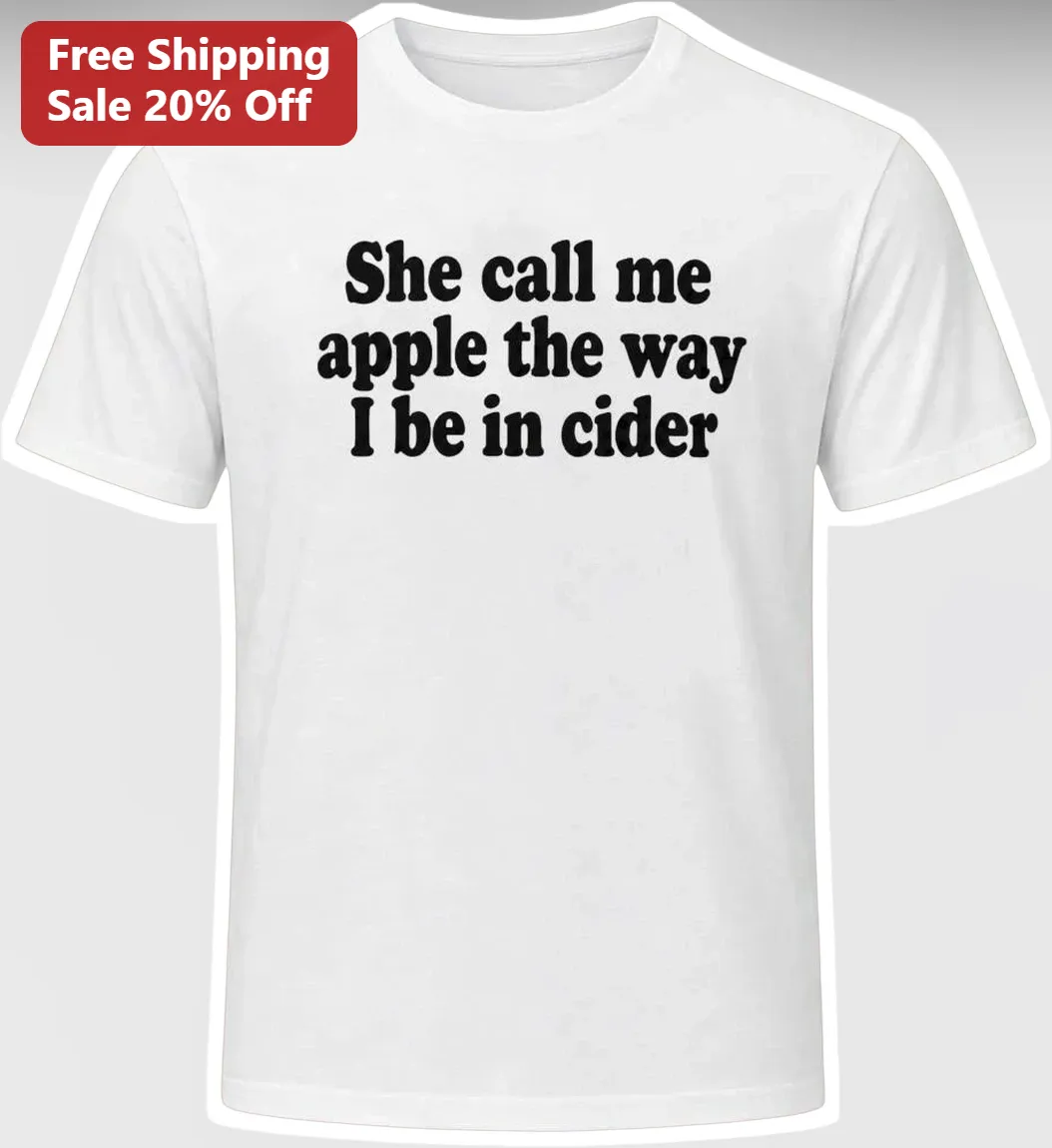 She Call Me Apple The Way I Be In Cider Funny Meme Graphic Tee