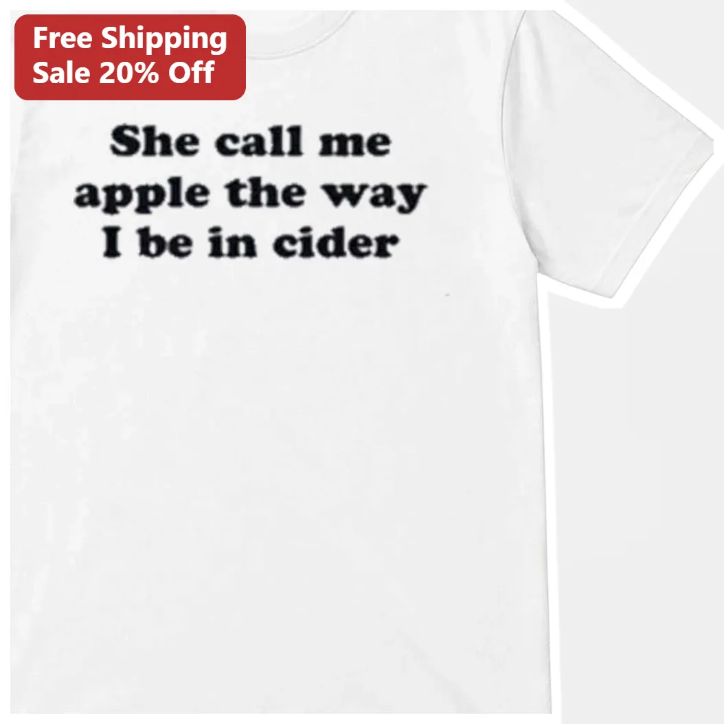 She Call Me Apple The Way I Be In Cider Funny Pun Tee Autumn Gift