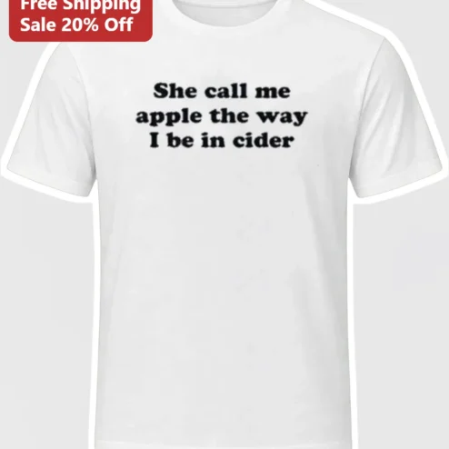 She Call Me Apple The Way I Be In Cider Tee Funny Fall Humor Graphic Shirt