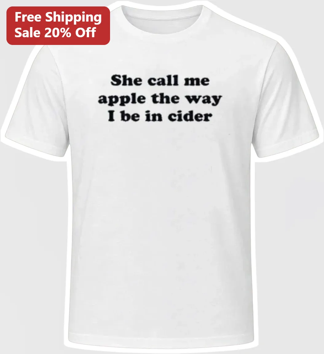 She Call Me Apple The Way I Be In Cider Tee Funny Fall Humor Graphic Shirt