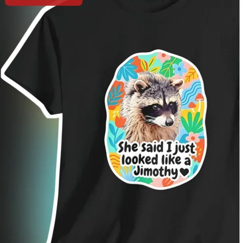 She Said I Just Looked Like A Jimothy Tee Funny Raccoon Trash Panda Graphic Shirt