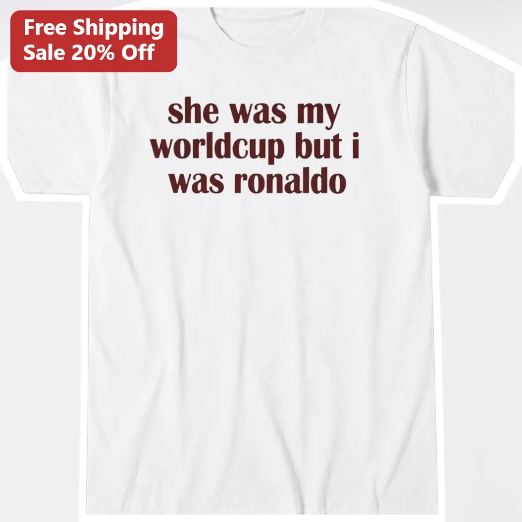 She Was My Worldcup But I Was Ronaldo Funny Soccer Quote Tee Gift for Men