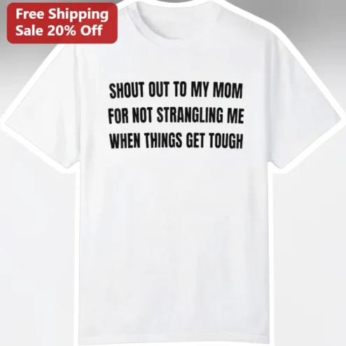 Shout Out To My Mom For Not Me Funny Sarcastic Gift Tee