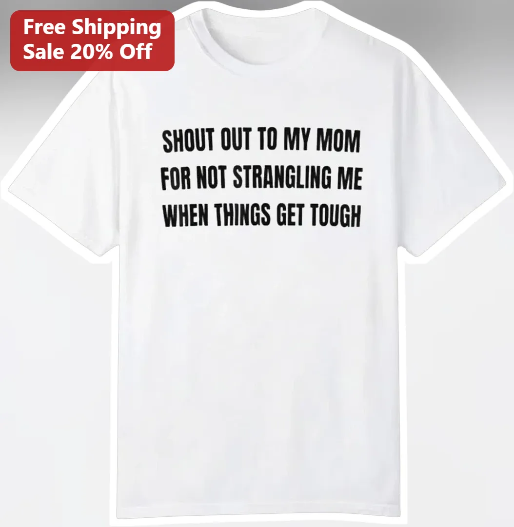 Shout Out To My Mom For Not Me Funny Sarcastic Gift Tee