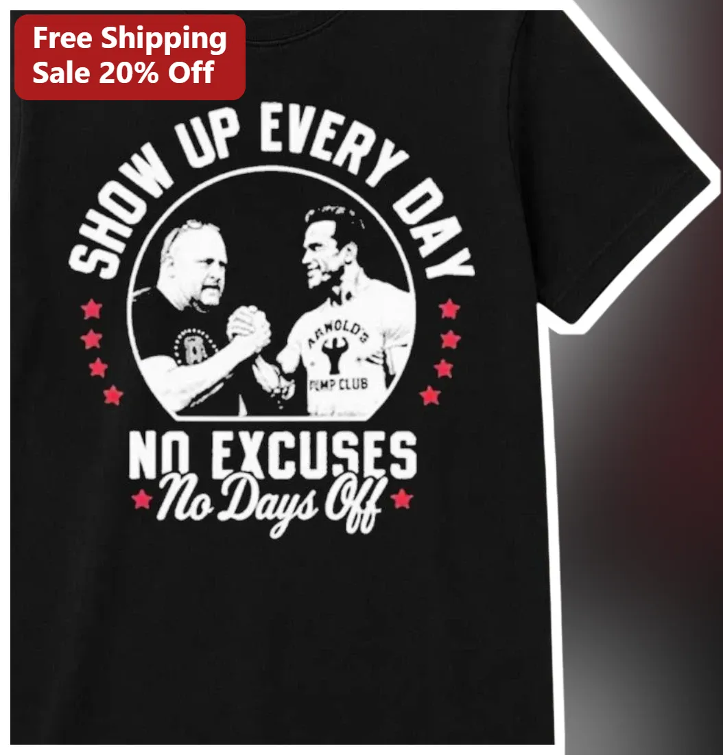 Show Up Every Day No Excuses Arnold Schwarzenegger Gym Motivation Tee