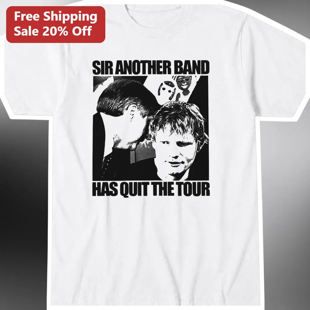 Sir Another Band Has Quit The Tour Tee Ed Sheeran Meme Graphic Shirt For Music Fans