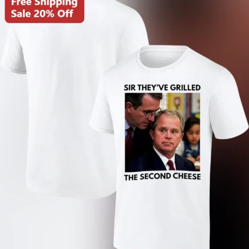 Sir They've Grilled The Second Cheese George W Bush Meme Tee