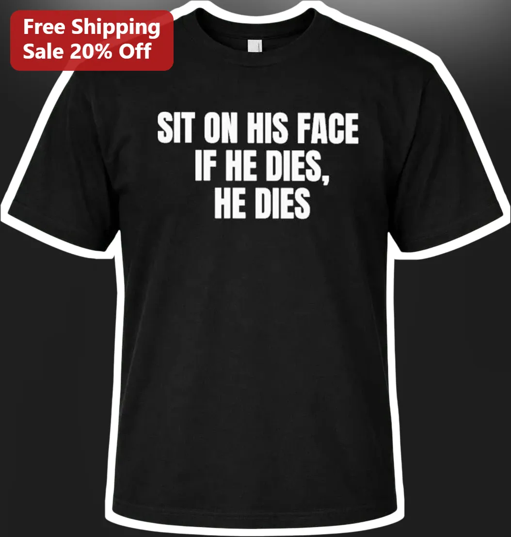 Sit On His Face If He Dies He Dies Tee Adult Humor Graphic Shirt