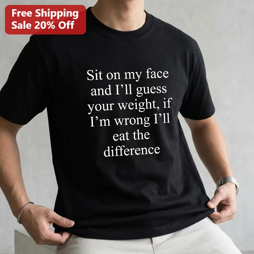 Sit On My Face And I'll Guess Your Weight Tee, Funny Adult Joke Graphic T-Shirt, Rude Sarcastic Gag Gift