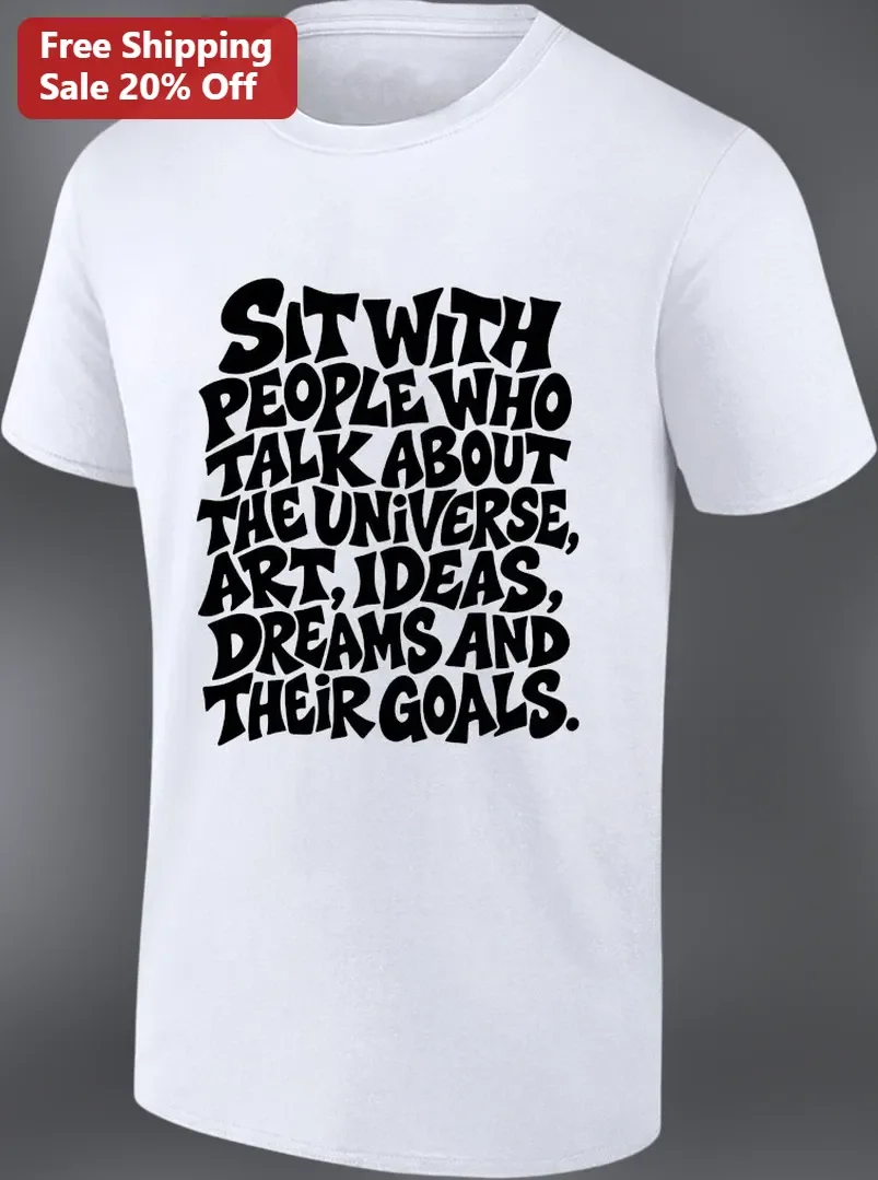 Sit With People Who Talk About The Universe Art Ideas Dreams And Their Goals Motivational Quote Tee