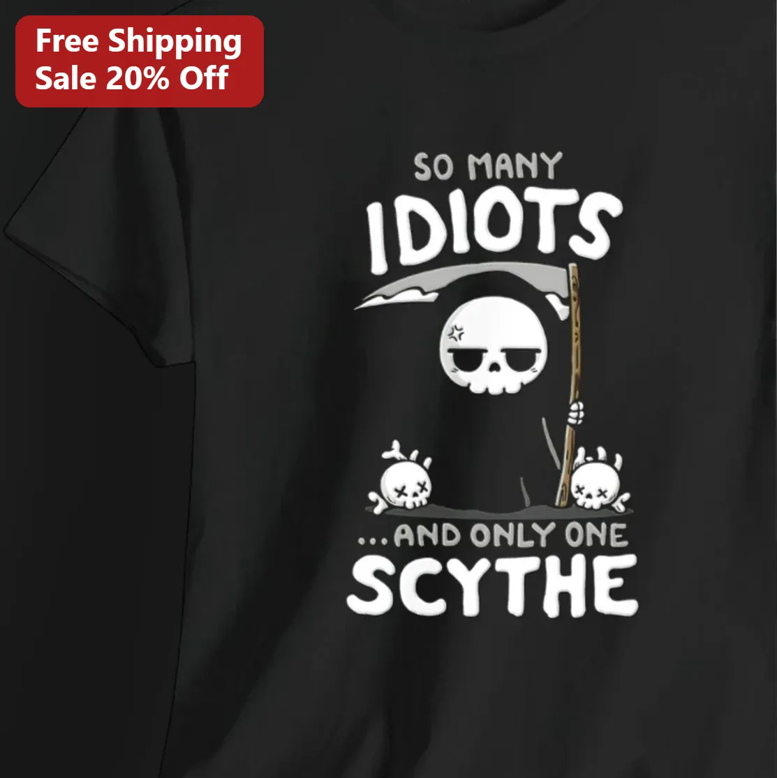 So Many Idiots And Only One Scythe Tee, Funny Grim Reaper Sarcastic Shirt, Dark Humor Gift for Coworkers