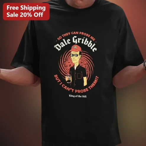 So They Can Probe Me Dale Gribble But I Can't Probe Them King of the Hill Tee