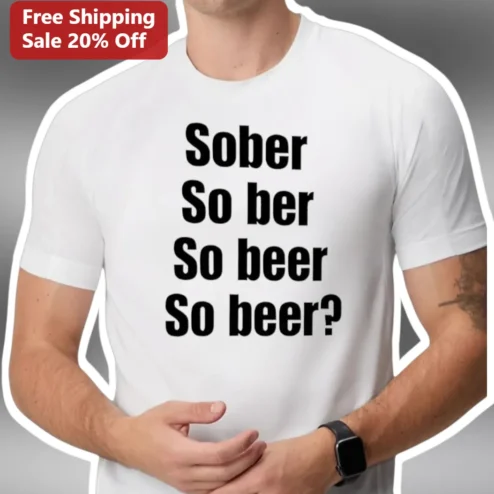Sober So ber So beer So beer? Funny Alcohol Pun Graphic Tee for Men Women