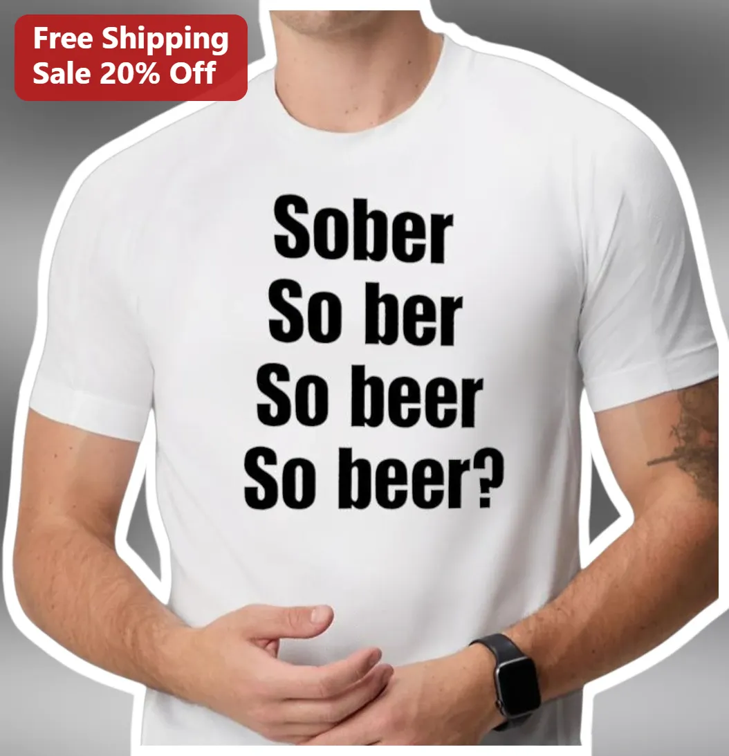 Sober So ber So beer So beer? Funny Alcohol Pun Graphic Tee for Men Women