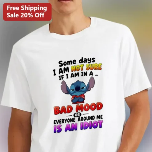 Some Days I Am Not Sure If I Am In A Bad Mood Or Everyone Around Me Is An Idiot Stitch Graphic Tee
