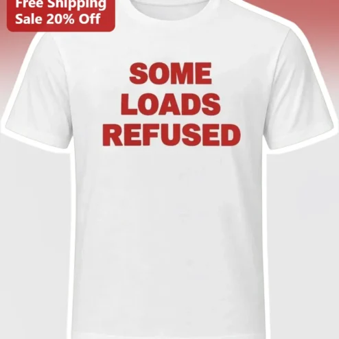 Some Loads Refused Tee Funny Truck Driver Statement Shirt for Haulers