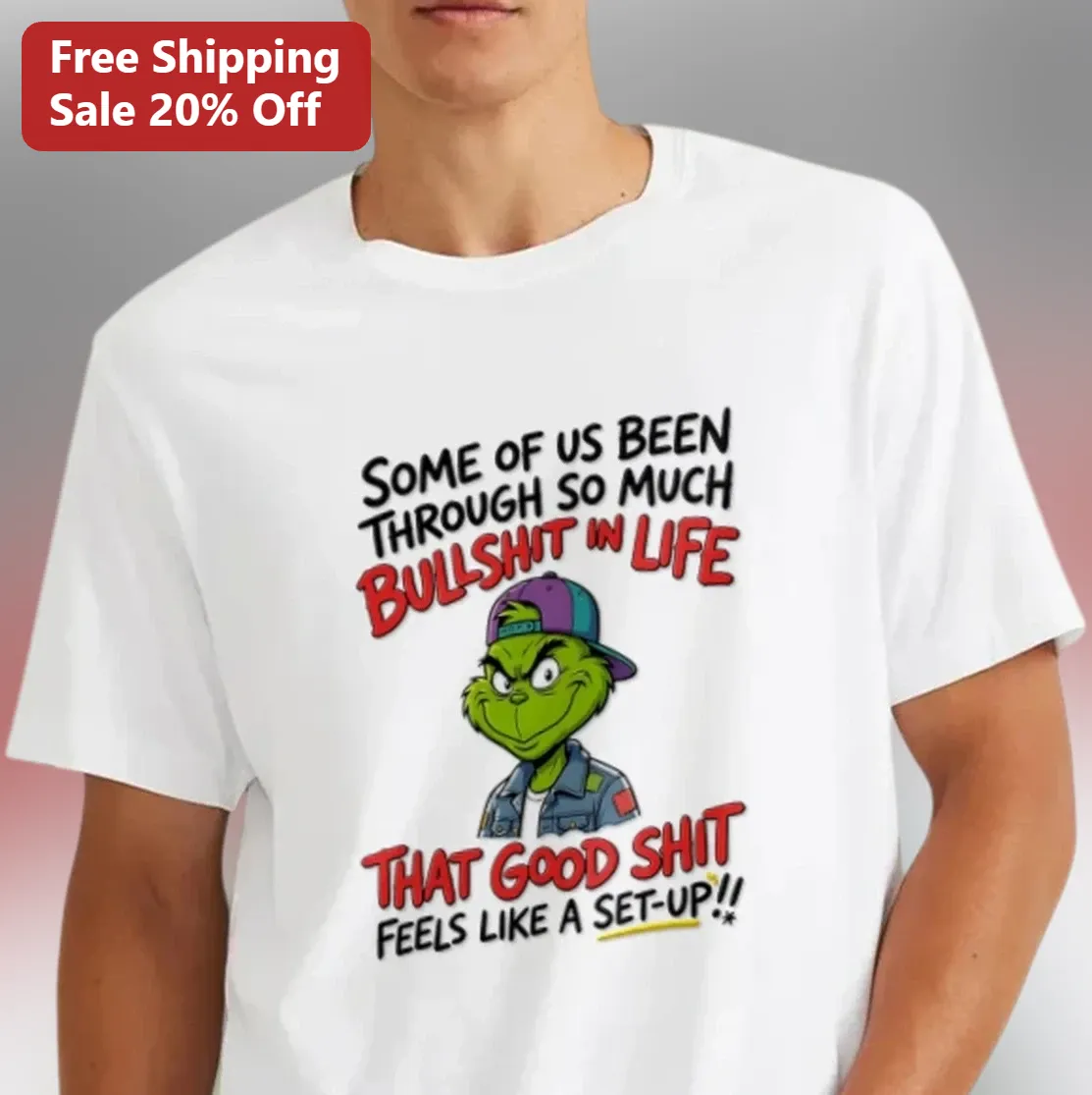 Some of Us Been Through So Much Bullshit Grinch Tee, Funny Sarcastic Quote Shirt, Good Shit Feels Like a Set-Up Gift for Men Women