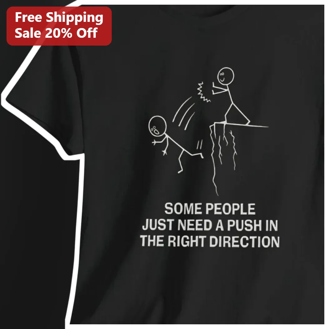 Some People Just Need A Push In The Right Direction Funny Sarcastic Quote Tee