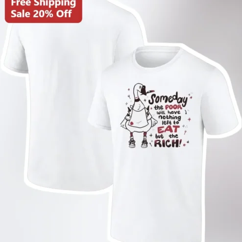 Someday The Poor Will Have Nothing Left To Eat But The Rich Graphic Tee