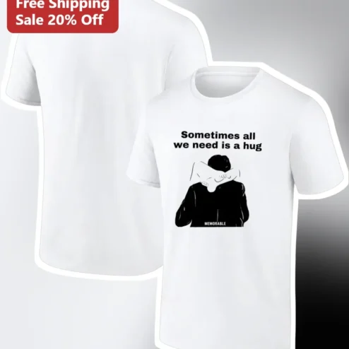 Sometimes All We Need Is A Hug Tee Comfort Quote Graphic Shirt Gift for Friends Family