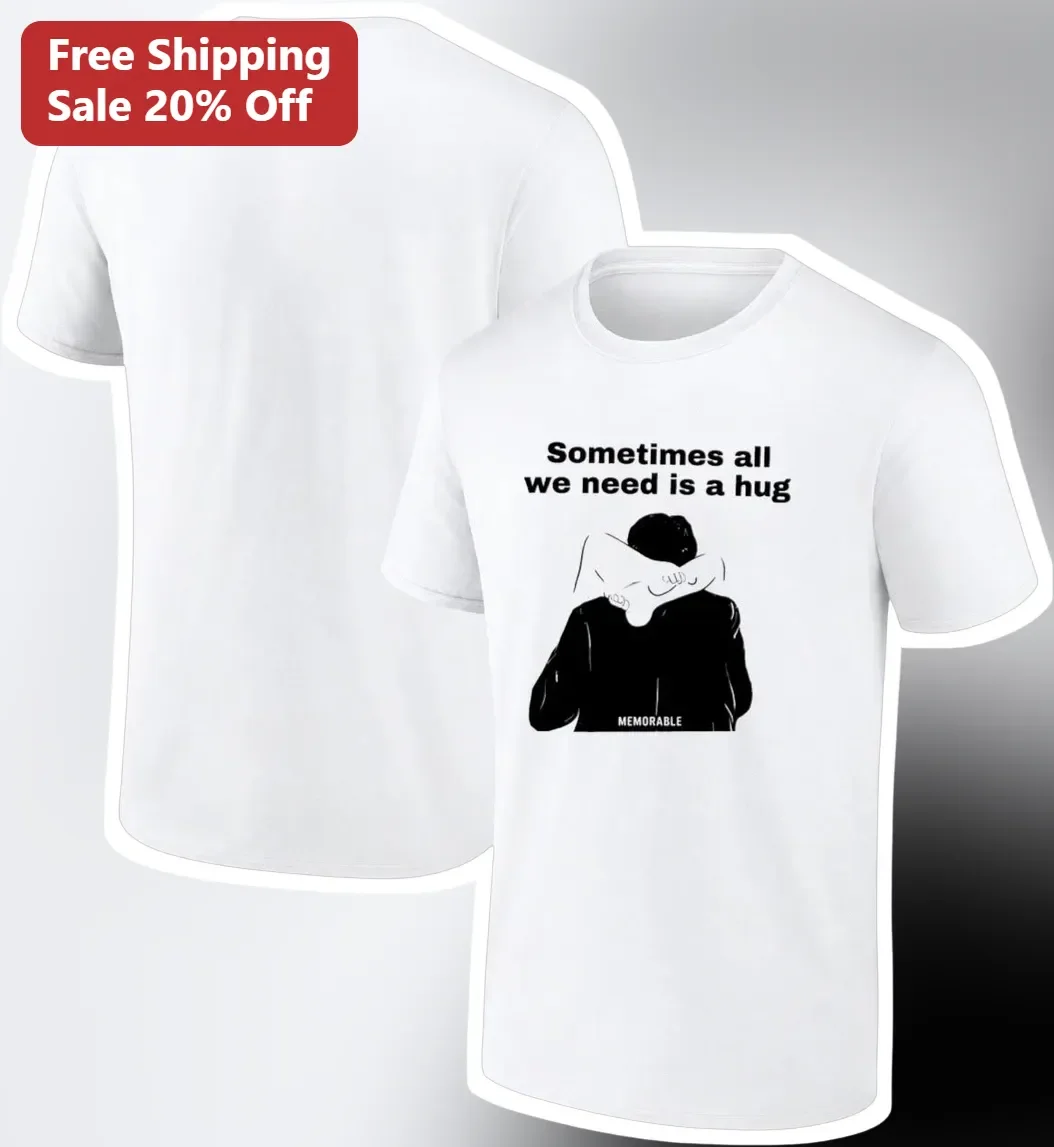 Sometimes All We Need Is A Hug Tee Comfort Quote Graphic Shirt Gift for Friends Family