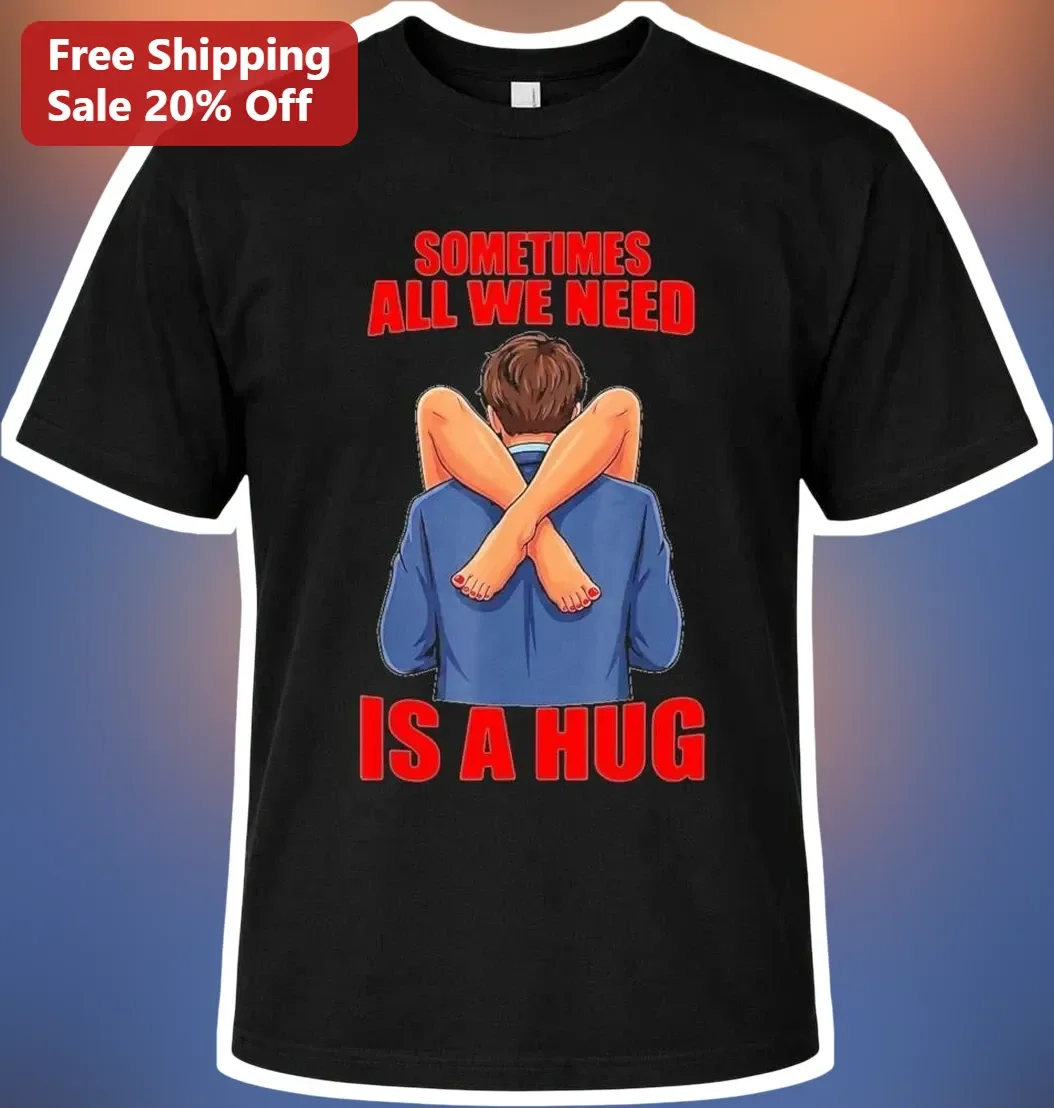 Sometimes All We Need Is A Hug Tee Comforting Quote Shirt For Friends And Couples