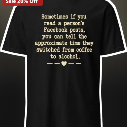 Sometimes If You Read A Person's Facebook Posts Coffee To Alcohol Funny Tee