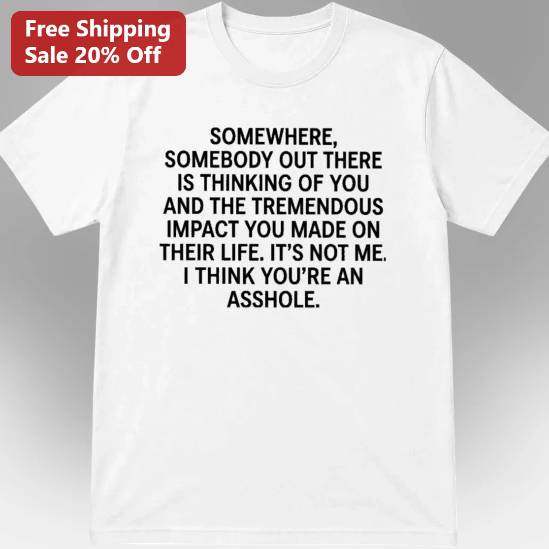 Somewhere Somebody Out There Is Thinking Of You Sarcastic Tee, Funny Dark Humor Gift For Friends And Coworkers