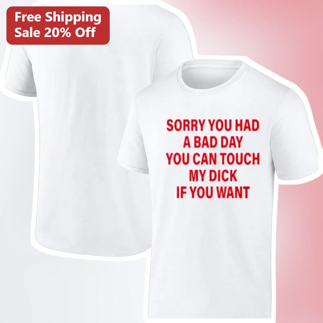 Sorry You Had A Bad Day Funny Graphic Tee Adult Humor Shirt