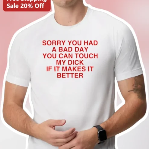 Sorry You Had A Bad Day Meme Graphic Tee Adult Humor Gag Gift Shirt