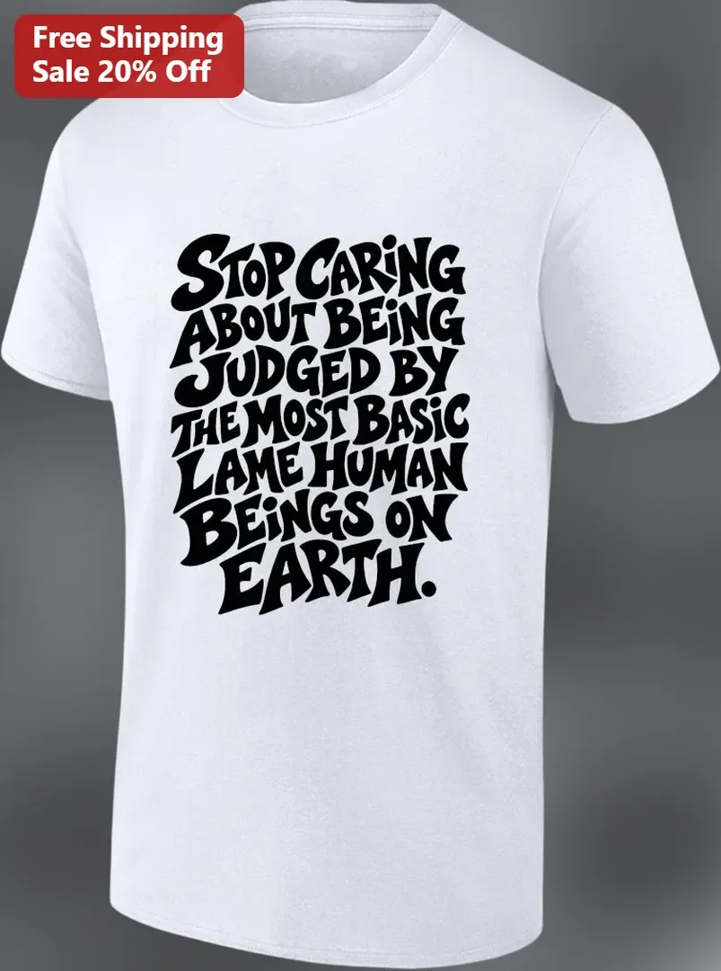 Stop Caring About Being Judged By The Most Basic Lame Human Beings On Earth Sarcastic Graphic Tee