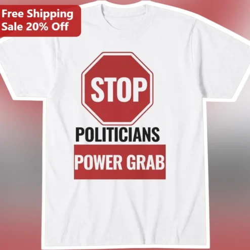 Stop Politicians Power Grab Tee Political Protest Shirt Anti-Establishment Activist Apparel