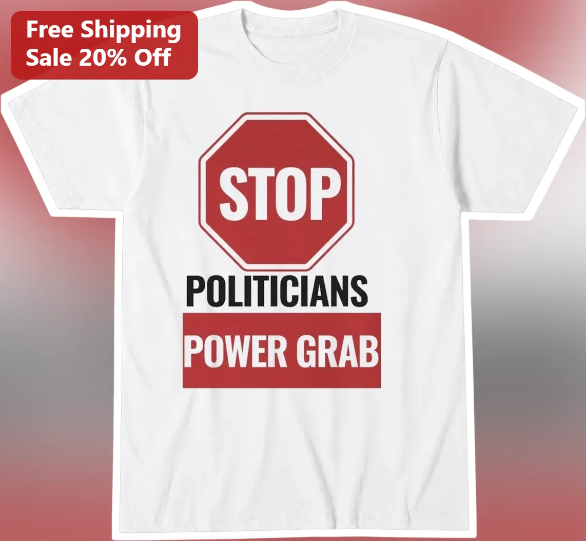 Stop Politicians Power Grab Tee Political Protest Shirt Anti-Establishment Activist Apparel