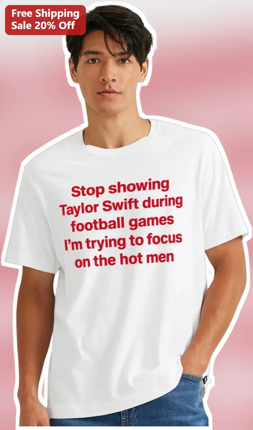 Stop Showing Taylor Swift During Football Games I’m Trying To Focus On The Hot Men Tee