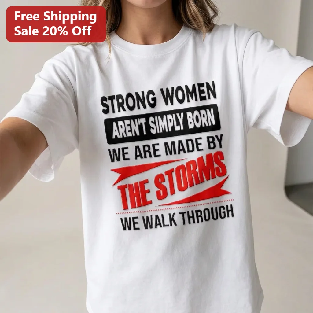 Strong Women Aren't Simply Born We Are Made By The Storms We Walk Through Tee, Inspirational Women Empowerment Shirt Gift for Her