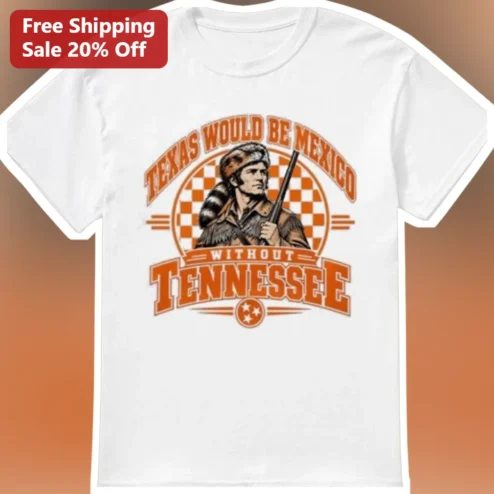 Texas Would Be Mexico Without Tennessee Tee Funny Davy Crockett History Buff Gift