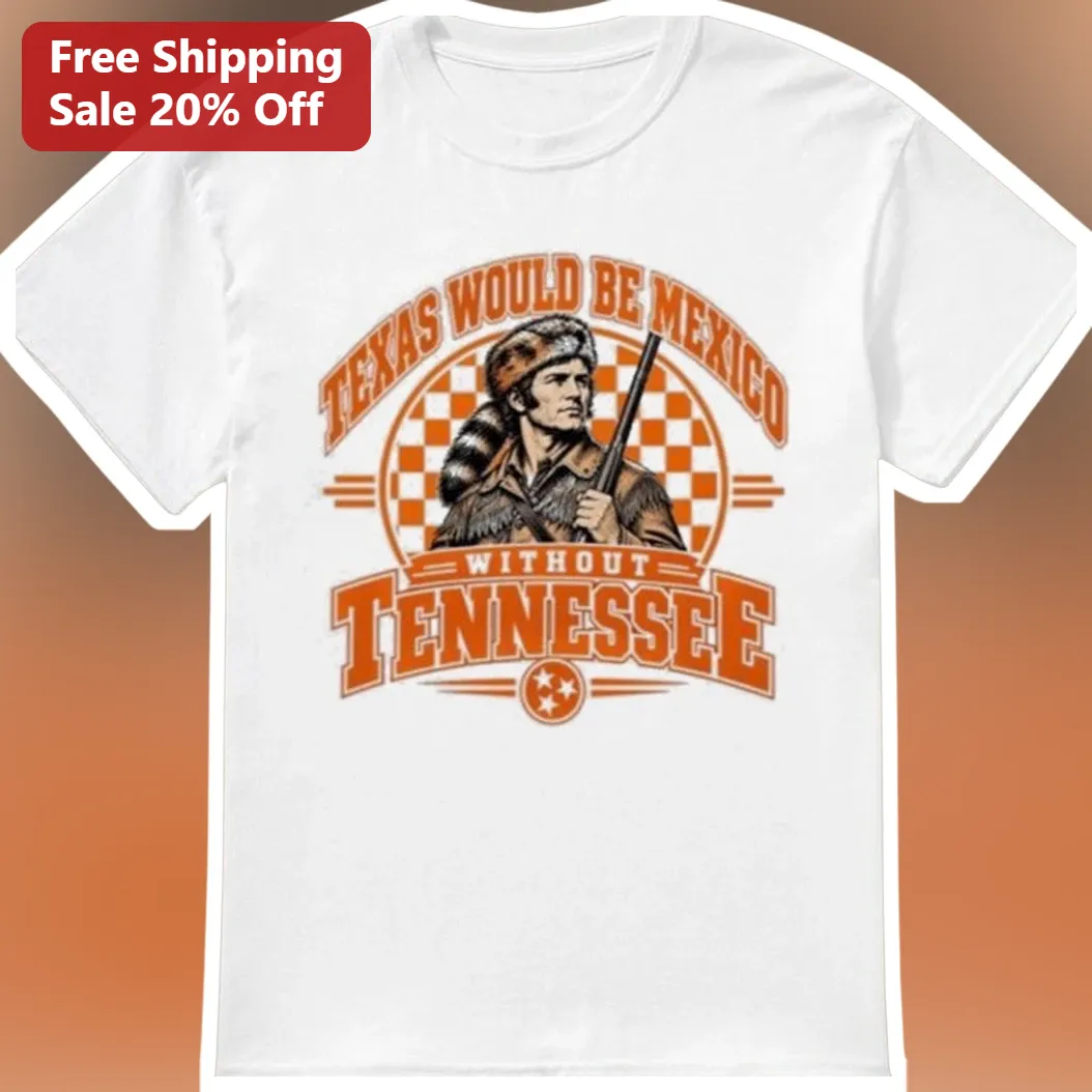 Texas Would Be Mexico Without Tennessee Tee Funny Davy Crockett History Buff Gift