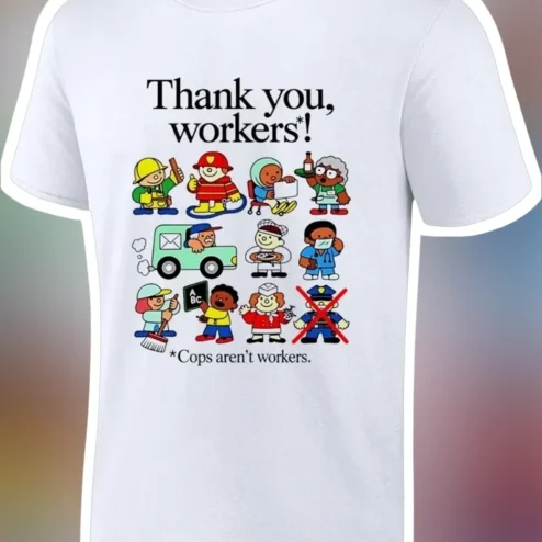 Thank You Workers Cops Aren't Workers Graphic Tee Political Protest Shirt