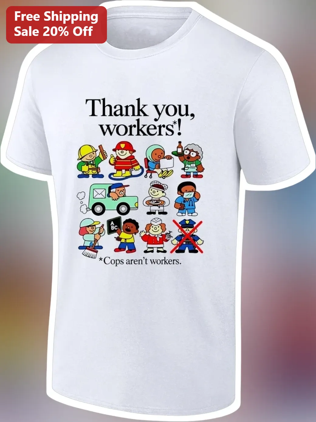Thank You Workers Cops Aren't Workers Graphic Tee Political Protest Shirt