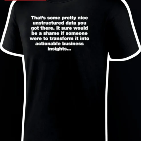 That's Some Pretty Nice Unstructured Data You Got There Tee