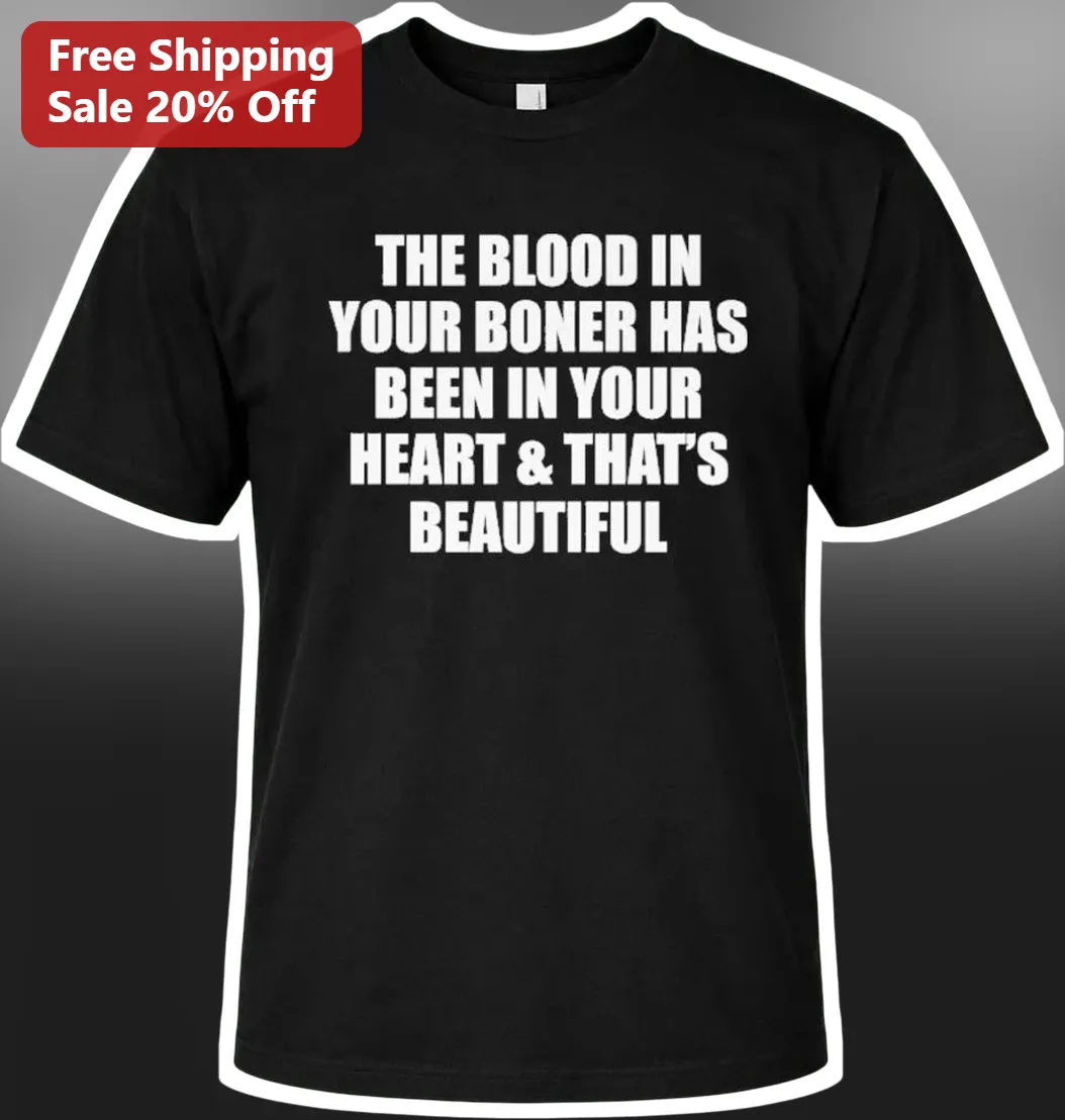 The Blood In Your Boner Has Been In Your Heart That'S Beautiful Funny Anatomy Graphic Tee For Men